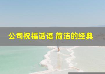 公司祝福话语 简洁的经典